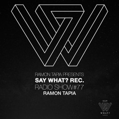 Say What? Recordings Radio Show 077 | Ramon Tapia