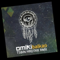 Omiki - Balkan (TSBiN HRDTKK RMX)