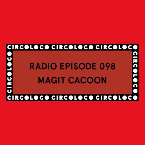 Circoloco Radio 098 - Magit Cacoon