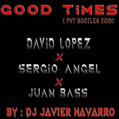 07 - David Lopez - Juan Bass - Sergio Angel - Good Times - ( PVT Bootleg 2019 ) By Dj Javier Navarro