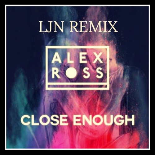 Alex Ross - Close Enough (LJN Remix)