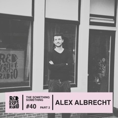 Alex Albrecht (live) _ The Something Something on Red Light Radio #40 pt. 2