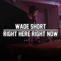 Wade Short - Right Here Right Now (FREE DOWNLOAD)