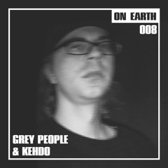 ON EARTH 008: GREY PEOPLE & KEHDO