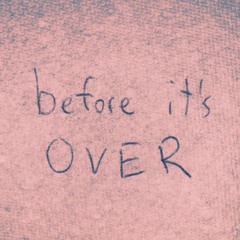 before it's over