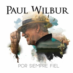 Paul Wilbur -  Por Siempre Fiel  (2016)