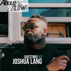 About To Blow • Guest Mix Series [43] • Joshua Lang