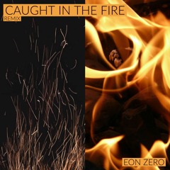 Caught In The Fire Remix
