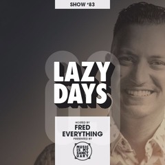 LAZY DAYS – Show #83 (Hosted by Fred Everything)