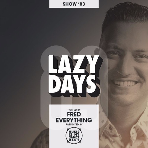LAZY DAYS – Show #83 (Hosted by Fred Everything)