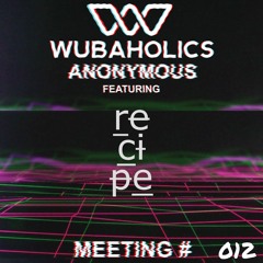 Wubaholics Anonymous (Meeting #012) ft. recipe.