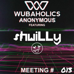 Wubaholics Anonymous (Meeting #013) ft. shwiLLy