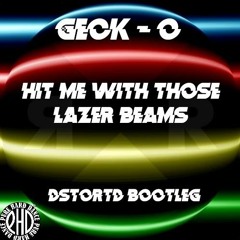 Geck - o - Hit Me With Lazer Beams (DSTORTD Bootleg)(FREE DL)