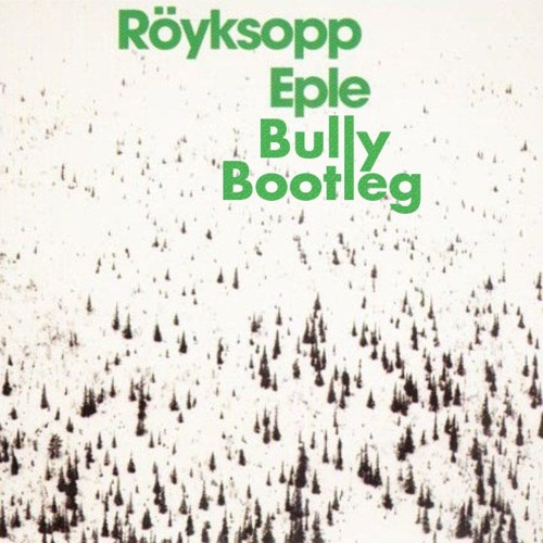 Röyksopp - Eple (Bully Bootleg) [FREE DL]