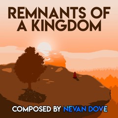 Remnants of a Kingdom (Composed by Nevan Dove)