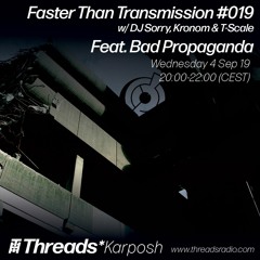 Faster Than Transmission#019 w/ DJ Sorry, Kronom & T-Scale ft. Bad Propaganda 7-9-19(Threads*КАРПОШ)