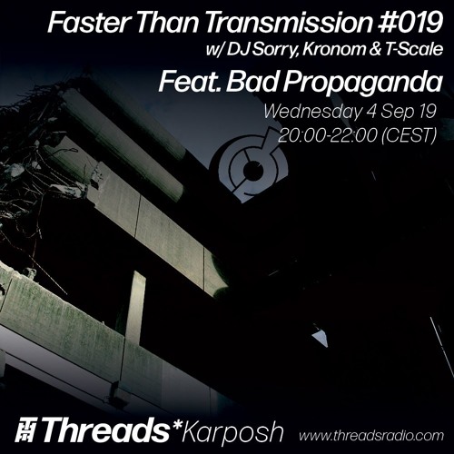 Faster Than Transmission#019 w/ DJ Sorry, Kronom & T-Scale ft. Bad Propaganda 7-9-19(Threads*КАРПОШ)