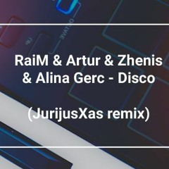 RaiM & Artur & Zhenis & Alina Gerc - DISCO (JurijusXas remix)