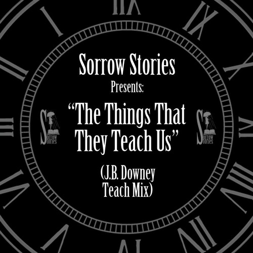 Sorrow Stories - The Things That They Teach Us (Teach Mix)by J.B. Downey