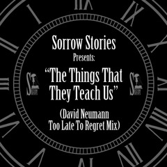 Sorrow Stories - The Things That They Teach Us (Too Late To Regret Mix)by David Neumann