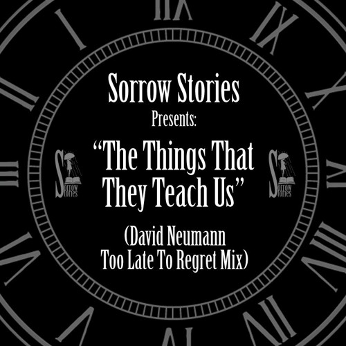 Sorrow Stories - The Things That They Teach Us (Too Late To Regret Mix)by David Neumann