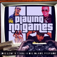 BIG LOU X T MALI X BIG BLAZE PROPANE Playing No Games