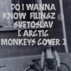 DO I WANNA KNOW FILingz feat. SvetlY