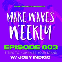 'Make Waves Weekly' Podcast Ep. 003 5 tips to humanise your brand w/ JOEY INDIGO