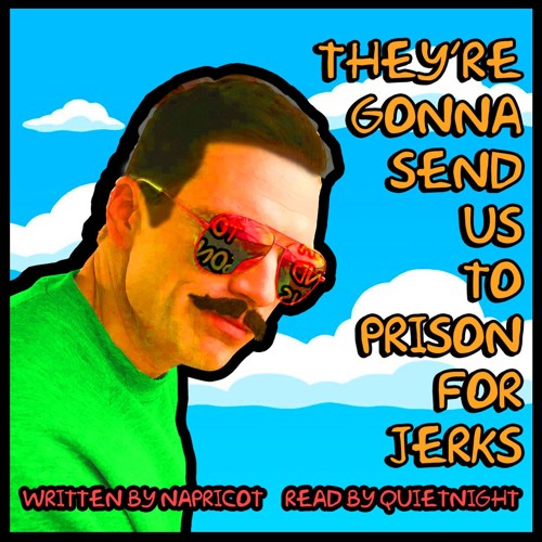 They're Gonna Send Us To Prison For Jerks
