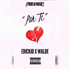 Por Ti-ErickJo ft Walde [prod:AJ music]