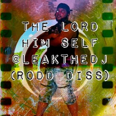 THE LORD HIM SELF - @LEAKTHEDJ(RODD DISS)