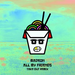 MADEON - ALL MY FRIENDS (TAKE-OUT REMIX)