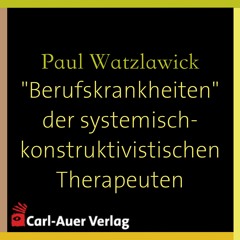 Paul Watzlawick - "Berufskrankheiten" der systemisch-konstruktivistischen Therapeuten