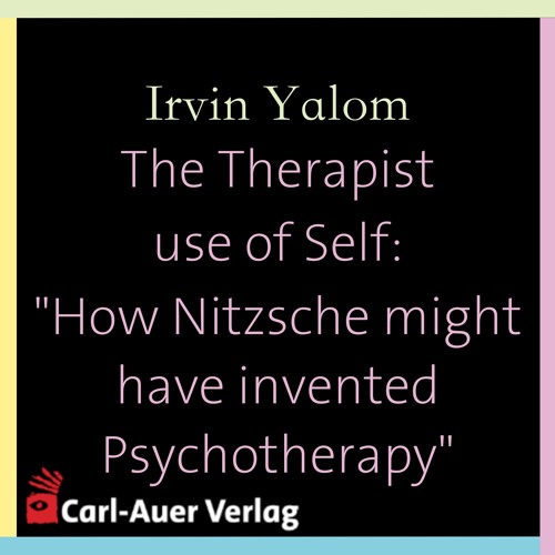 Irvin Yalom - The Therapist Use Of Self: "How Nietzsche might have invented Psychotherapy"