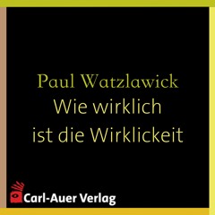 Paul Watzlawick - Wie wirklich ist die Wirklichkeit?