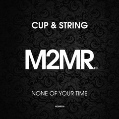 Cup & String - None Of Your Time (Original Mix)
