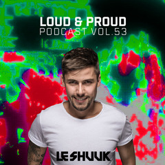 Loud & Proud Podcast #53 by Le Shuuk