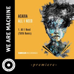 Premiere: ACAXIA - All I Need (TAYA Remix) [Circus Recordings]