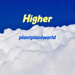 "Higher" (prod. plantplantworld)