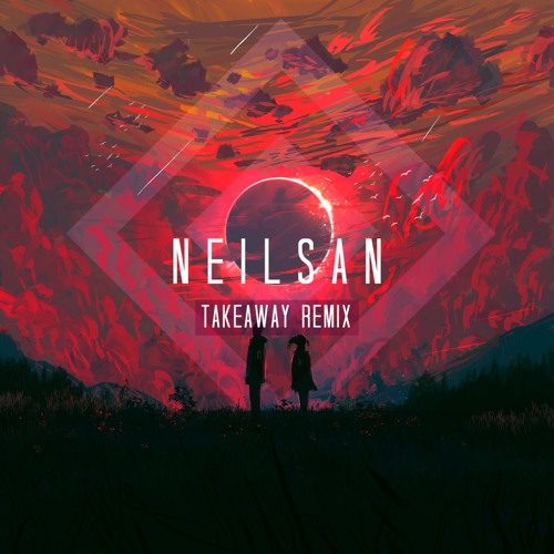 The Chainsmokers & Illenium  - Takeaway ft. Lennon Stella (Neilsan Remix)