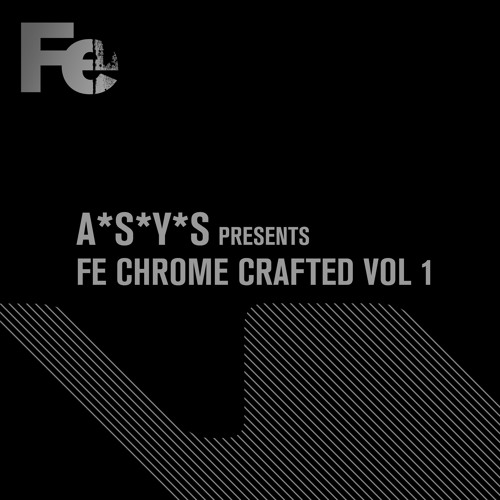 A*S*Y*S presents Fe Chrome Crafted Vol 1