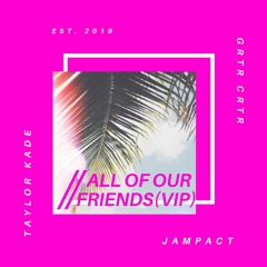 All Of Our Friends (Taylor Kade x Jampact VIP)