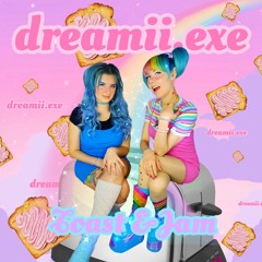 Dreamii.exe | Toast & Jam