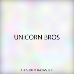 Cheshire x KnowSleep - Unicorn Bros