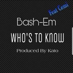 Bash-em  - Who's To Know  - feat. Cemi (prod. by Kato)