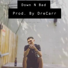 Down N Bad (Prod. by Dre Carr)