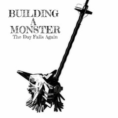 Building A Monster(The Day Falls Again)