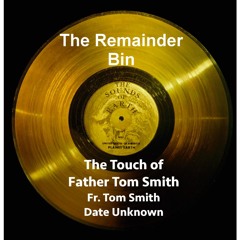The Remainder Bin Ep. 21 Father Tom Smith: The Touch Of Fr. Tom Smith (w. Beth Patterson-Paxton)