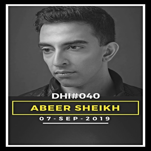 ABEER SHEIKH - DHI Podcast # 40(SEP 2019)