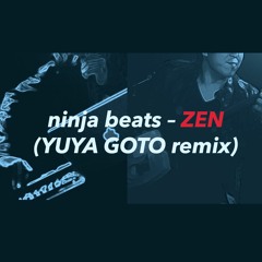 ZEN / ninja beats (YUYA GOTO remix)